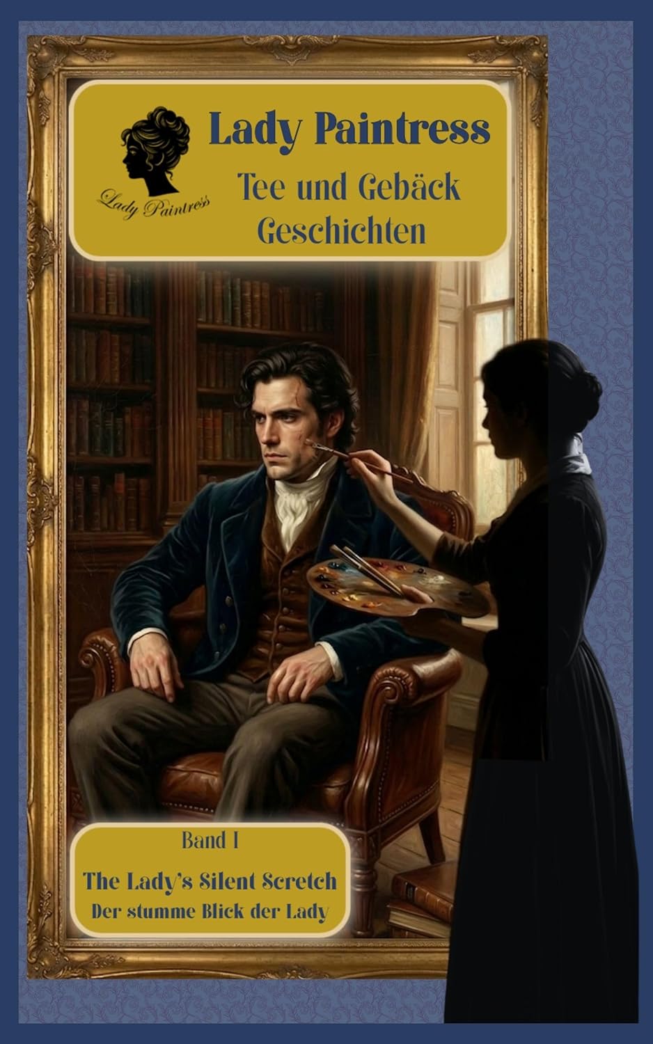 Lady Paintress - Tee und Gebäck Geschichten, Band I: THE LADY'S SILENT SKETCH : Der stumme Bilck der Lady